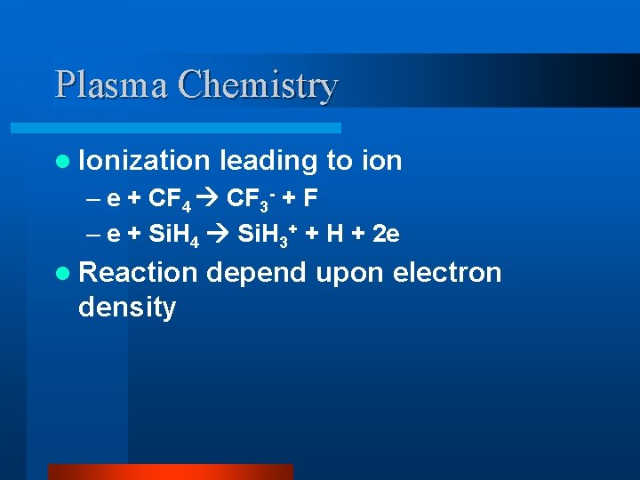 Plasma Chemistry l Ionization leading to ion – e + CF 4 CF 3 Plasma Chemistry l Ionization leading to ion – e + CF 4 CF 3