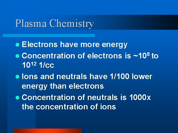 Plasma Chemistry l Electrons have more energy l Concentration of electrons is ~108 to Plasma Chemistry l Electrons have more energy l Concentration of electrons is ~108 to