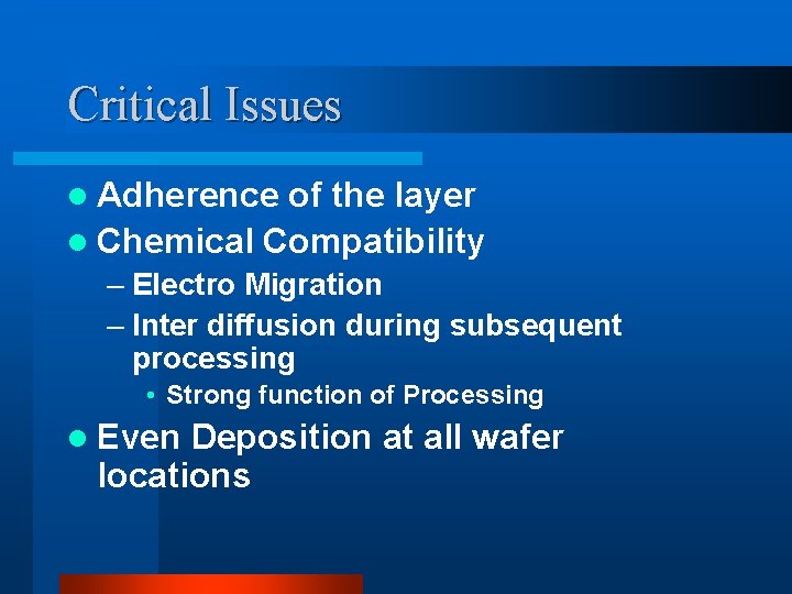 Critical Issues l Adherence of the layer l Chemical Compatibility – Electro Migration – Critical Issues l Adherence of the layer l Chemical Compatibility – Electro Migration –
