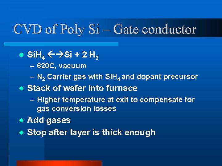 CVD of Poly Si – Gate conductor l Si. H 4 Si + 2 CVD of Poly Si – Gate conductor l Si. H 4 Si + 2