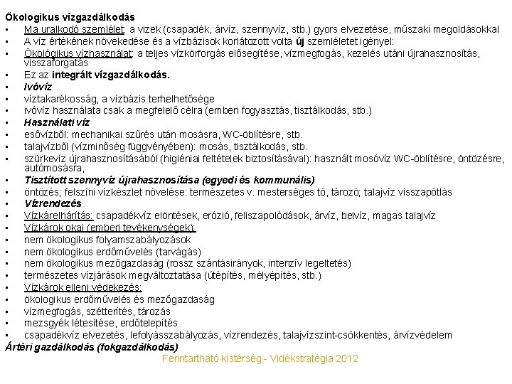 Ökologikus vízgazdálkodás • Ma uralkodó szemlélet: a vizek (csapadék, árvíz, szennyvíz, stb. ) gyors