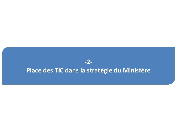 -2 Place des TIC dans la stratégie du Ministère 