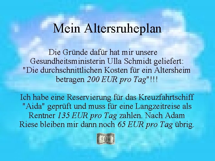 Mein Altersruheplan Die Gründe dafür hat mir unsere Gesundheitsministerin Ulla Schmidt geliefert: "Die durchschnittlichen