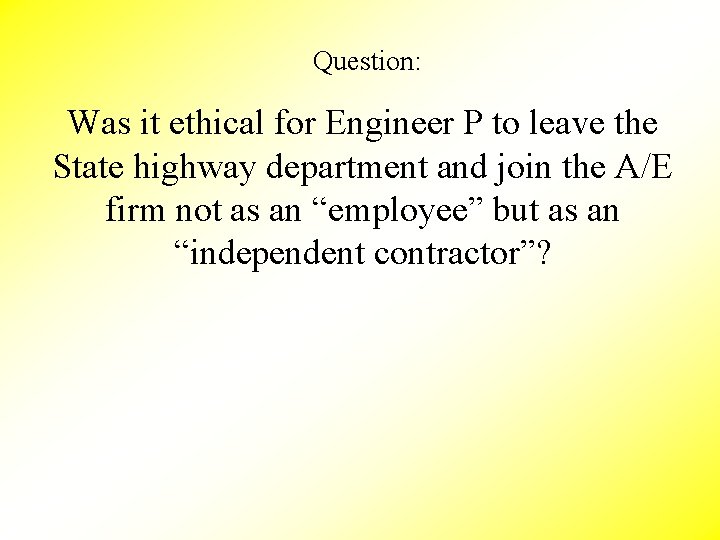 Question: Was it ethical for Engineer P to leave the State highway department and