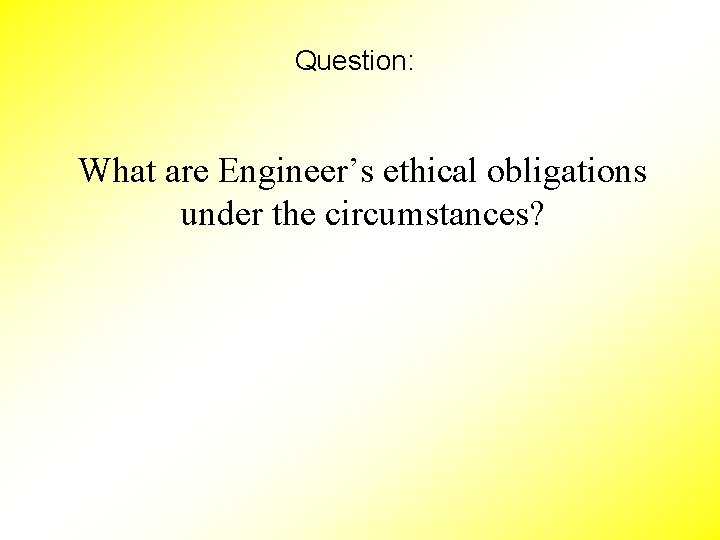 Question: What are Engineer’s ethical obligations under the circumstances? 