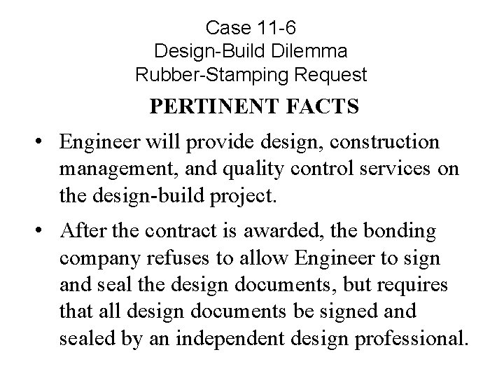 Case 11 -6 Design-Build Dilemma Rubber-Stamping Request PERTINENT FACTS • Engineer will provide design,