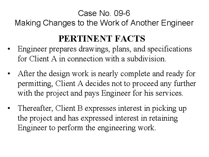 Case No. 09 -6 Making Changes to the Work of Another Engineer PERTINENT FACTS