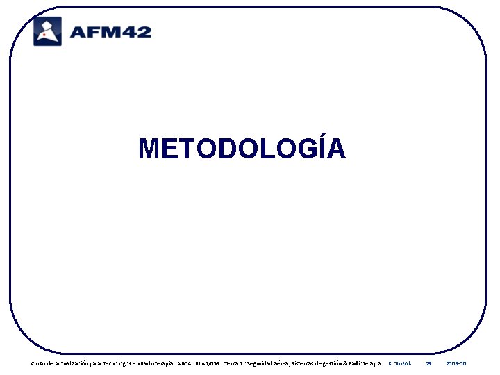 METODOLOGÍA Curso de Actualización para Tecnólogos en Radioterapia. ARCAL RLA 6/058 Tema 5 :