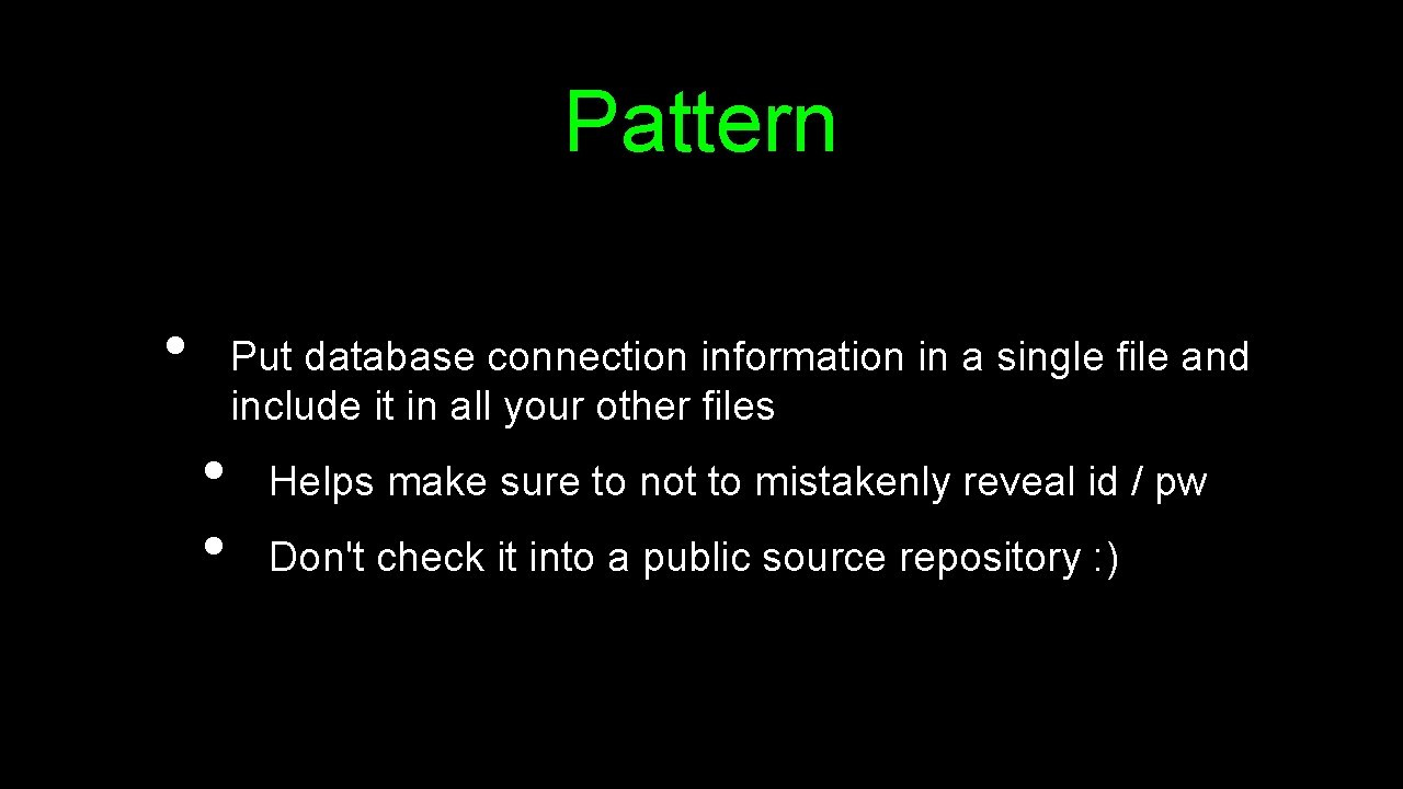 Pattern • Put database connection information in a single file and include it in