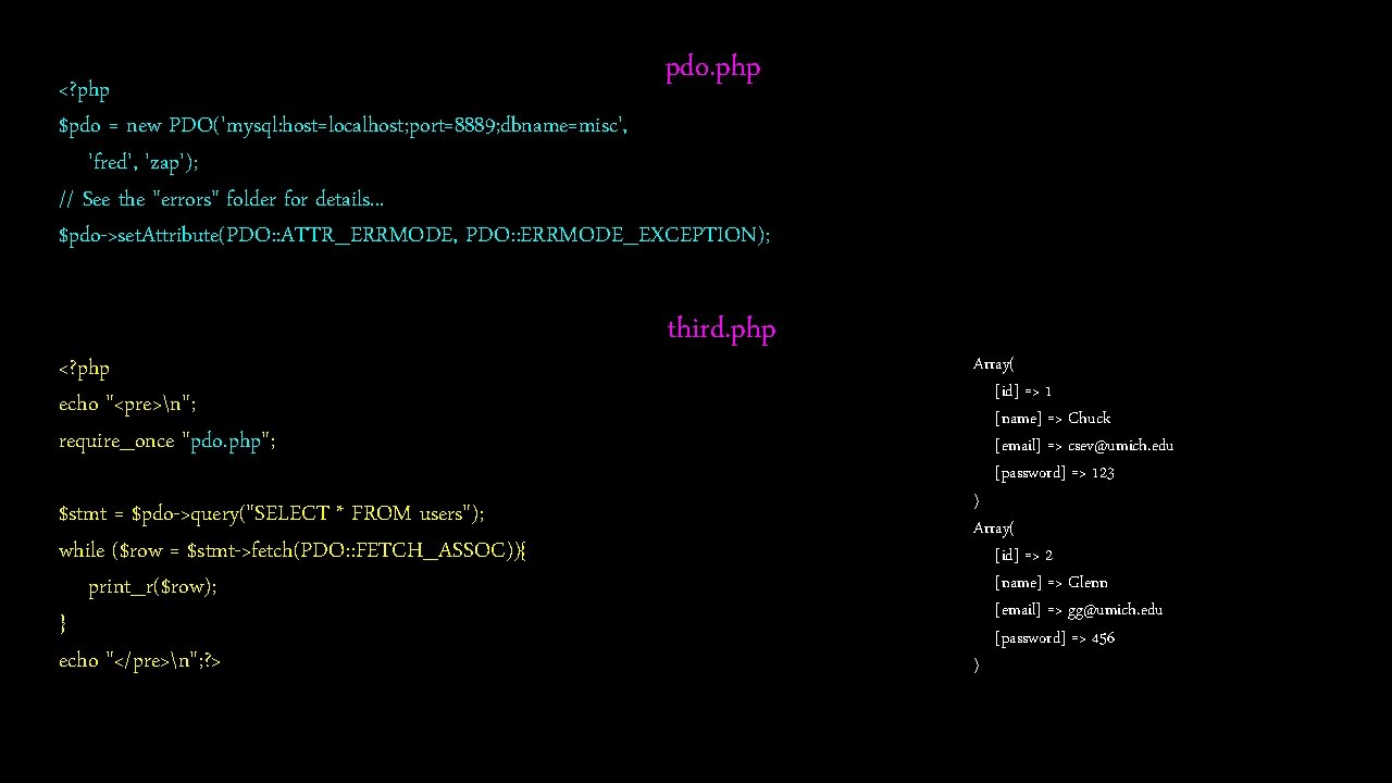 pdo. php <? php $pdo = new PDO('mysql: host=localhost; port=8889; dbname=misc', 'fred', 'zap'); //