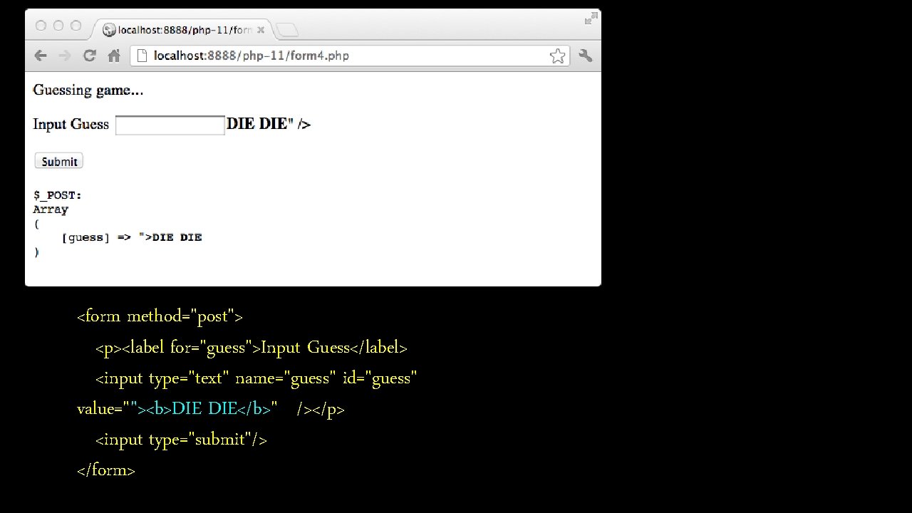 <form method="post"> <p><label for="guess">Input Guess</label> <input type="text" name="guess" id="guess" value=""><b>DIE DIE</b>" /></p> <input type="submit"/>