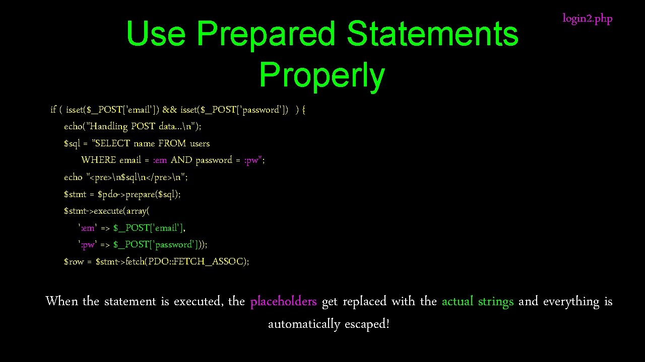 Use Prepared Statements Properly login 2. php if ( isset($_POST['email']) && isset($_POST['password']) ) {