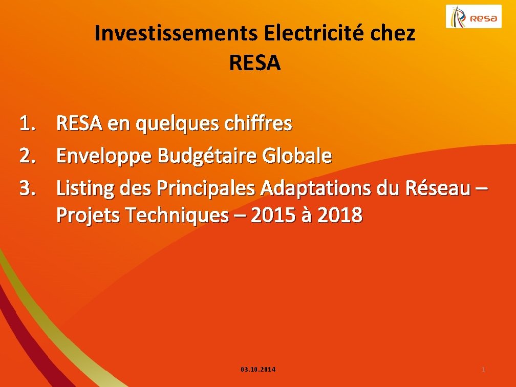 Investissements Electricité chez RESA 1. RESA en quelques chiffres 2. Enveloppe Budgétaire Globale 3.