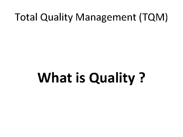 Total Quality Management (TQM) What is Quality ? 