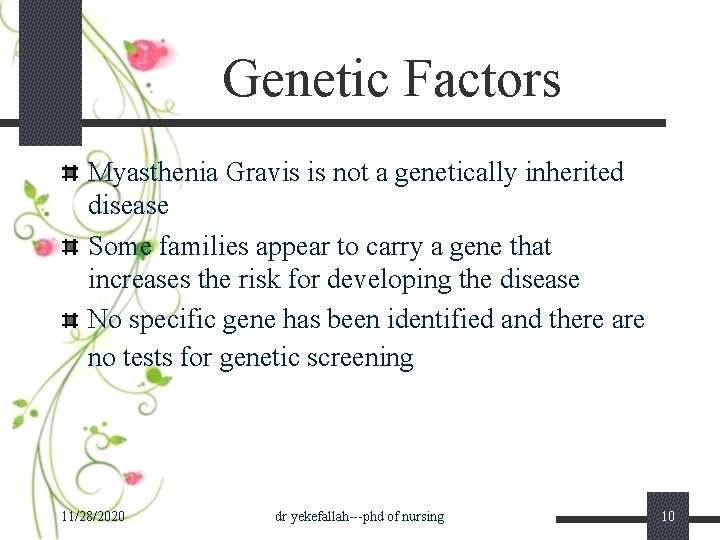 Genetic Factors Myasthenia Gravis is not a genetically inherited disease Some families appear to