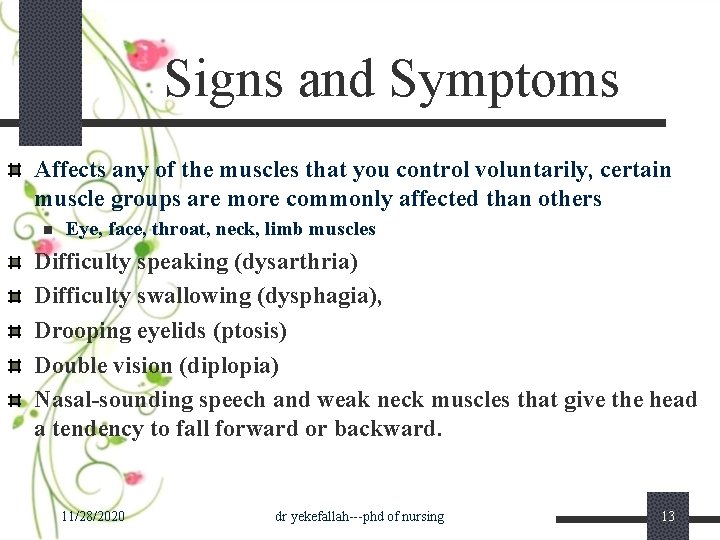 Signs and Symptoms Affects any of the muscles that you control voluntarily, certain muscle