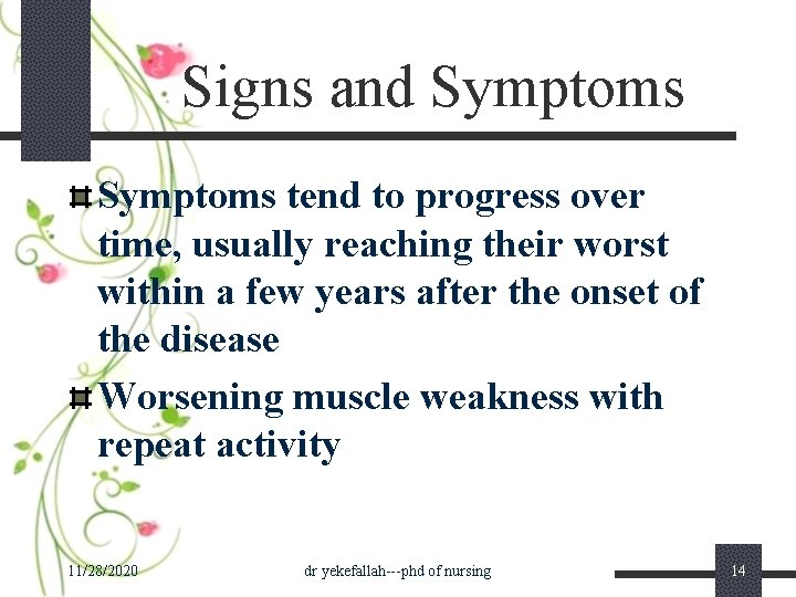 Signs and Symptoms tend to progress over time, usually reaching their worst within a