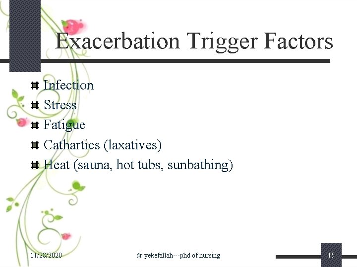 Exacerbation Trigger Factors Infection Stress Fatigue Cathartics (laxatives) Heat (sauna, hot tubs, sunbathing) 11/28/2020