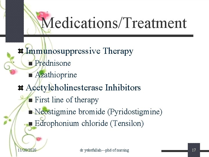 Medications/Treatment Immunosuppressive Therapy Prednisone n Azathioprine n Acetylcholinesterase Inhibitors First line of therapy n