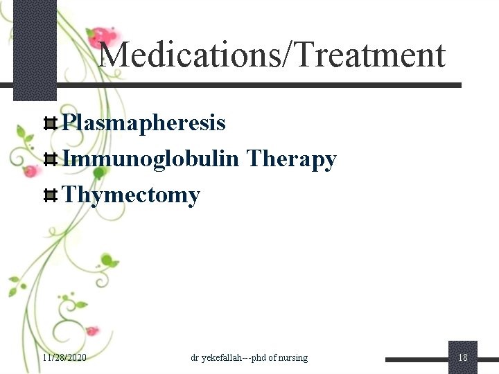 Medications/Treatment Plasmapheresis Immunoglobulin Therapy Thymectomy 11/28/2020 dr yekefallah---phd of nursing 18 