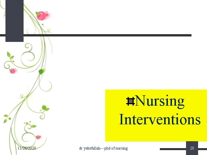 Nursing Interventions 11/28/2020 dr yekefallah---phd of nursing 20 