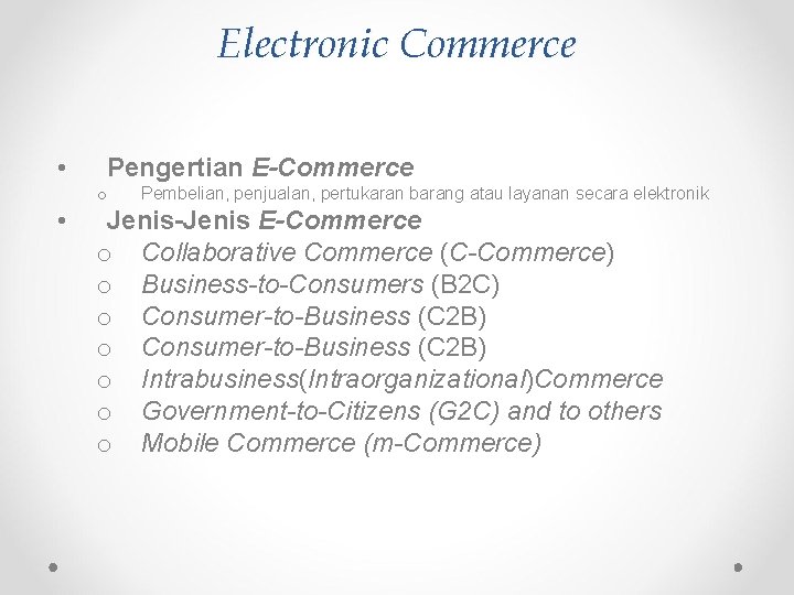 Electronic Commerce • Pengertian E-Commerce o • Pembelian, penjualan, pertukaran barang atau layanan secara Electronic Commerce • Pengertian E-Commerce o • Pembelian, penjualan, pertukaran barang atau layanan secara