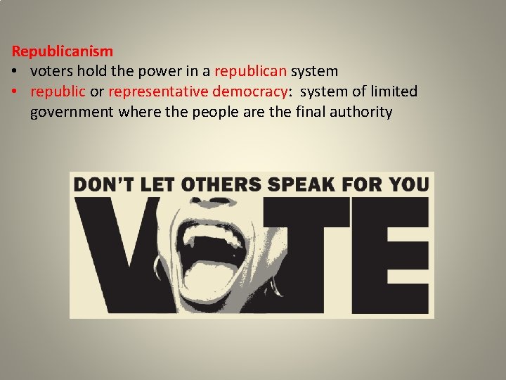 Republicanism • voters hold the power in a republican system • republic or representative