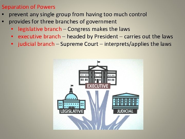 Separation of Powers • prevent any single group from having too much control •