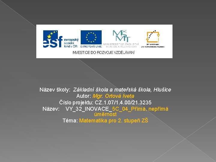 Název školy: Základní škola a mateřská škola, Hlušice Autor: Mgr. Ortová Iveta Číslo projektu: