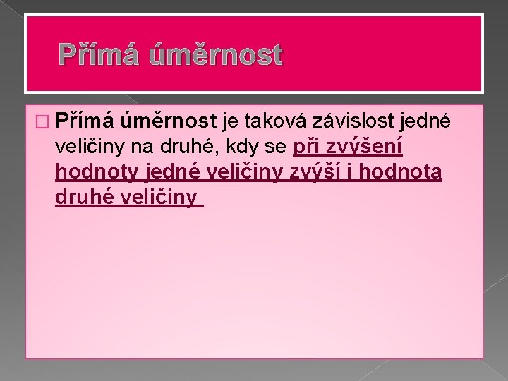 Přímá úměrnost � Přímá úměrnost je taková závislost jedné veličiny na druhé, kdy se