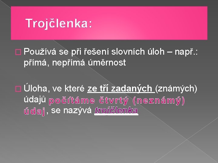 Trojčlenka: � Používá se při řešení slovních úloh – např. : přímá, nepřímá úměrnost