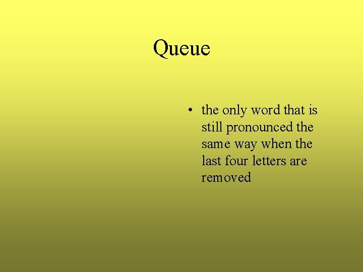 Queue • the only word that is still pronounced the same way when the