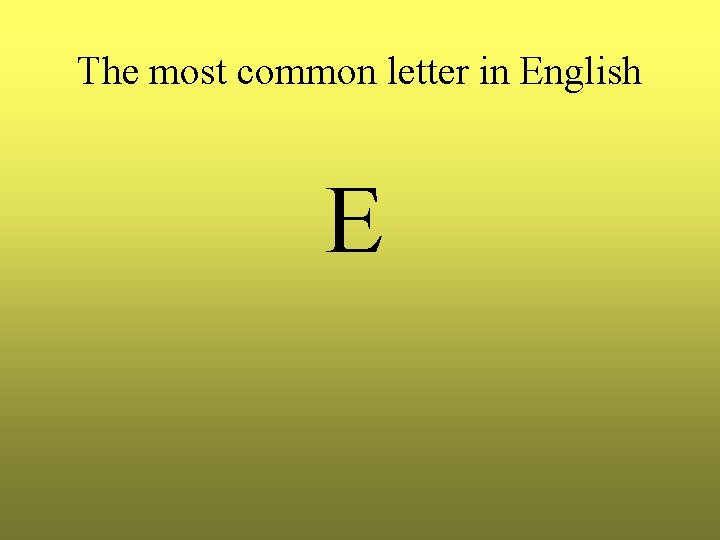 The most common letter in English E 