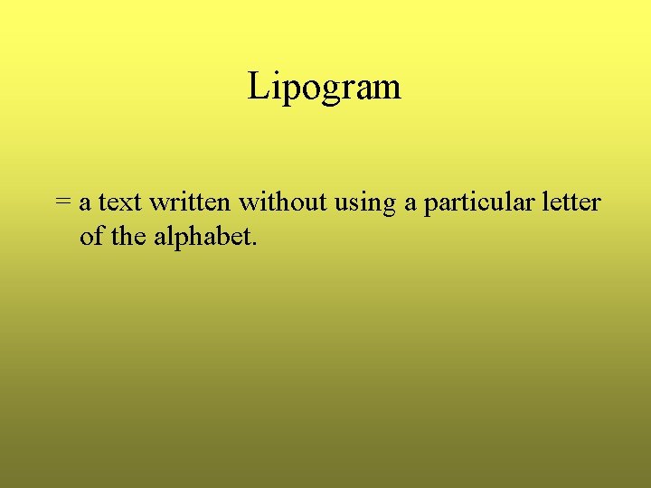 Lipogram = a text written without using a particular letter of the alphabet. 