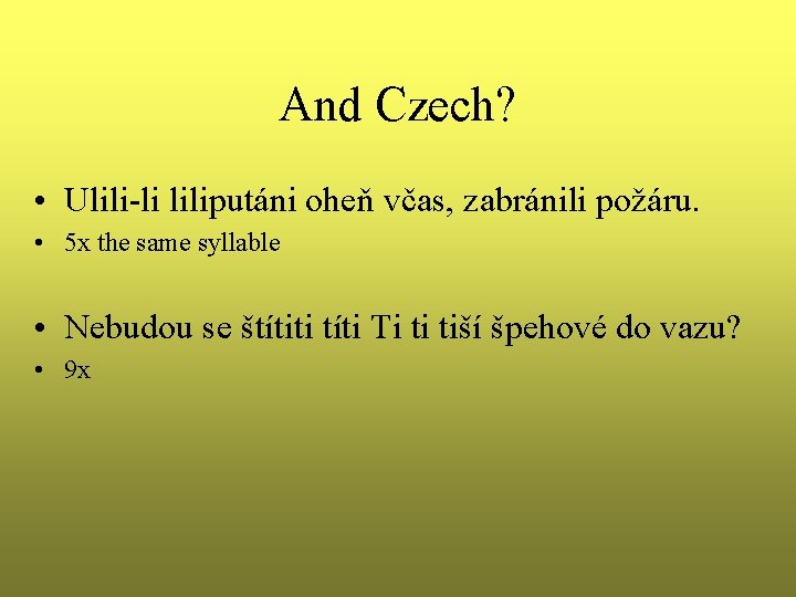 And Czech? • Ulili-li liliputáni oheň včas, zabránili požáru. • 5 x the same