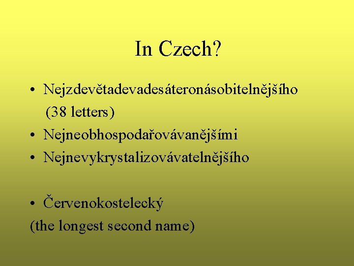In Czech? • Nejzdevětadevadesáteronásobitelnějšího (38 letters) • Nejneobhospodařovávanějšími • Nejnevykrystalizovávatelnějšího • Červenokostelecký (the longest