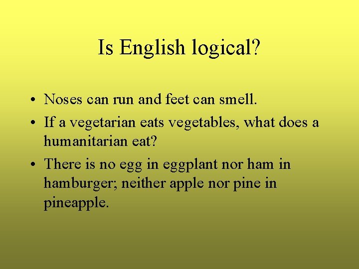Is English logical? • Noses can run and feet can smell. • If a
