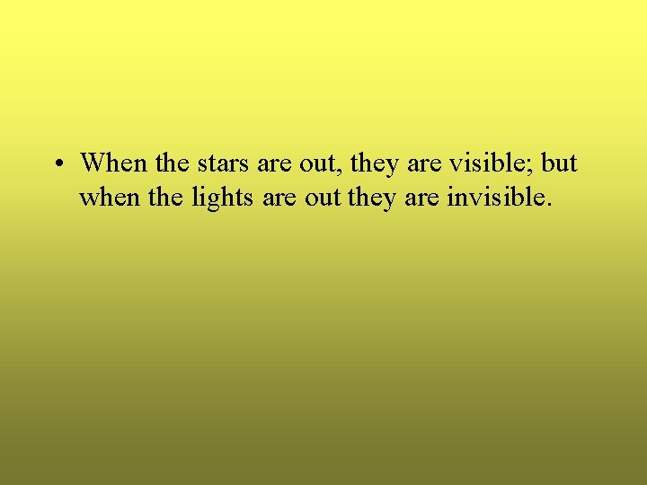  • When the stars are out, they are visible; but when the lights