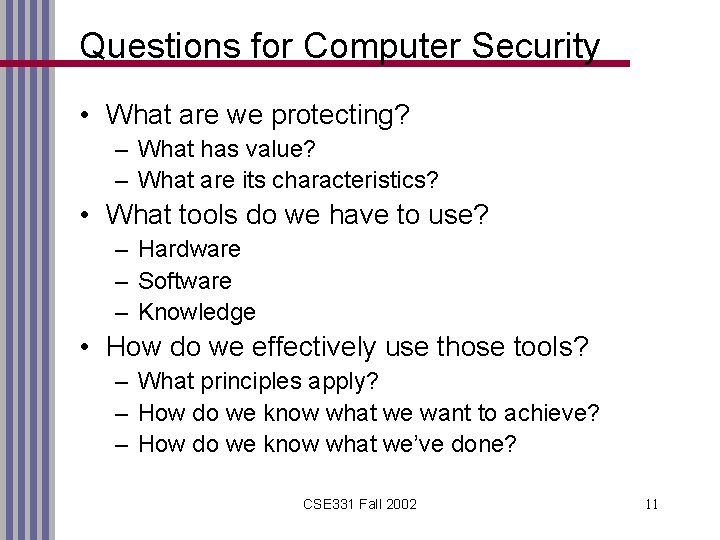 Questions for Computer Security • What are we protecting? – What has value? –