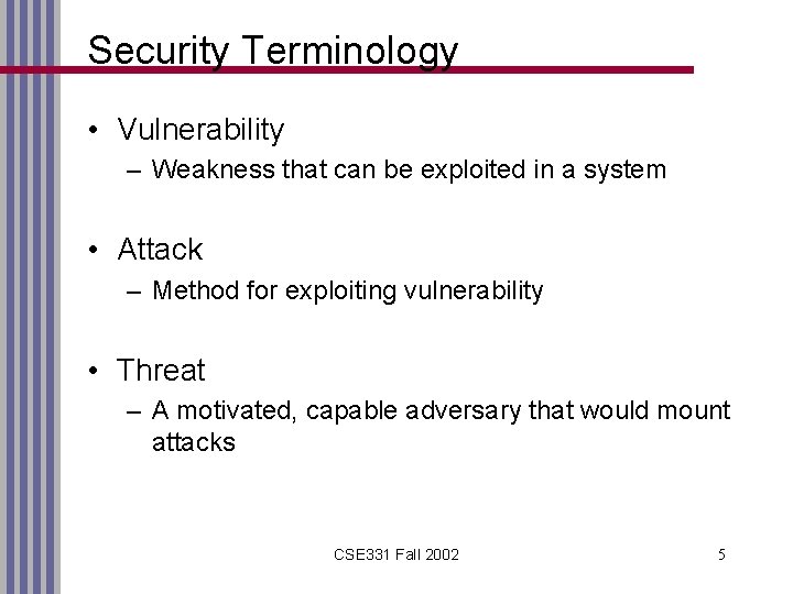Security Terminology • Vulnerability – Weakness that can be exploited in a system •