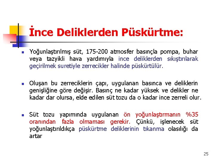 İnce Deliklerden Püskürtme: n n n Yoğunlaştırılmış süt, 175 -200 atmosfer basınçla pompa, buhar