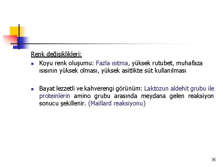 Renk değişiklikleri: n Koyu renk oluşumu: Fazla ısıtma, yüksek rutubet, muhafaza ısısının yüksek olması,