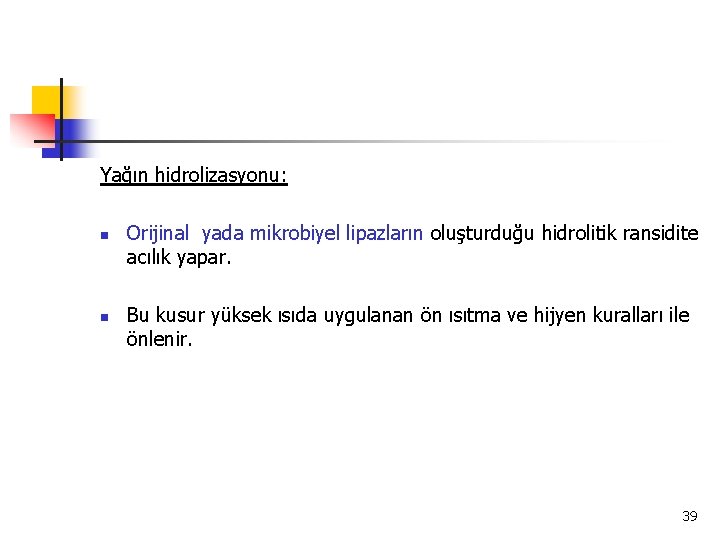 Yağın hidrolizasyonu: n n Orijinal yada mikrobiyel lipazların oluşturduğu hidrolitik ransidite acılık yapar. Bu