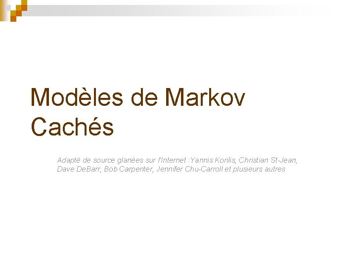 Modèles de Markov Cachés Adapté de source glanées sur l’Internet : Yannis Korilis, Christian