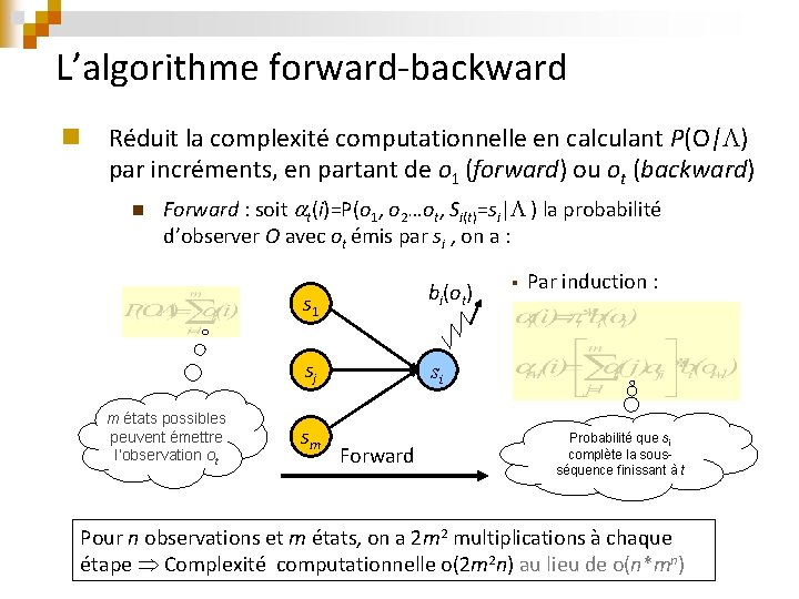 L’algorithme forward-backward n Réduit la complexité computationnelle en calculant P(O| ) par incréments, en