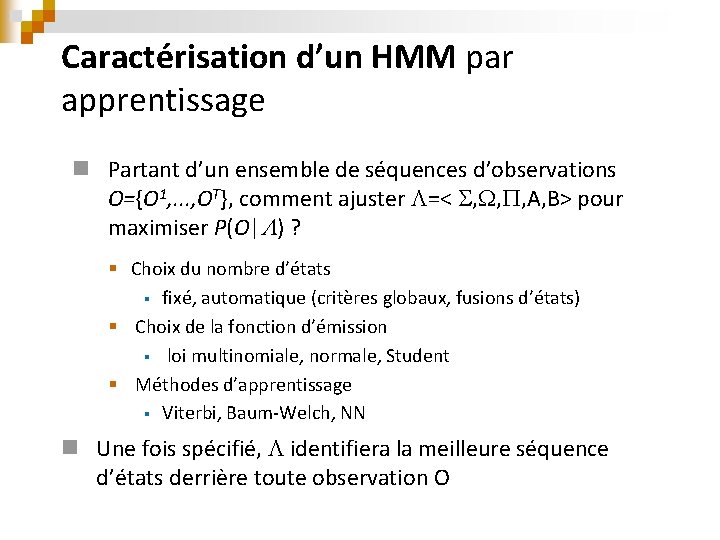 Caractérisation d’un HMM par apprentissage n Partant d’un ensemble de séquences d’observations O={O 1,