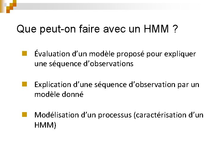 Que peut-on faire avec un HMM ? n Évaluation d’un modèle proposé pour expliquer