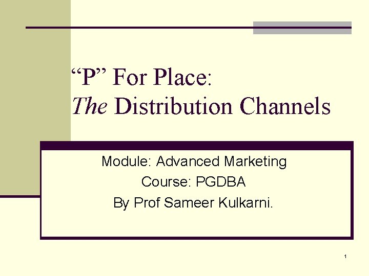 “P” For Place: The Distribution Channels Module: Advanced Marketing Course: PGDBA By Prof Sameer