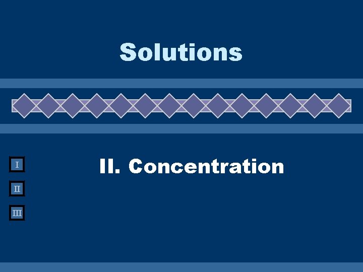 Solutions I II II. Concentration 