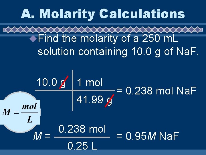 A. Molarity Calculations u Find the molarity of a 250 m. L solution containing
